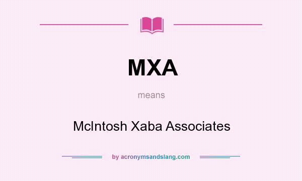 What does MXA mean? It stands for McIntosh Xaba Associates