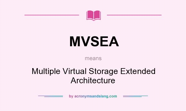 What does MVSEA mean? It stands for Multiple Virtual Storage Extended Architecture