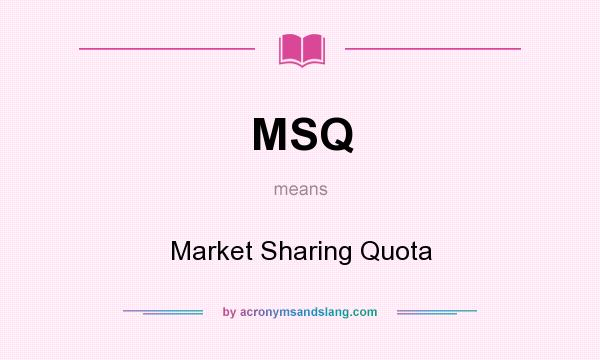 What does MSQ mean? It stands for Market Sharing Quota