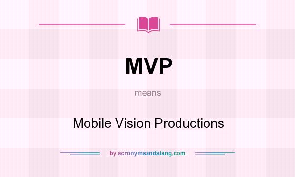 What does MVP mean? It stands for Mobile Vision Productions