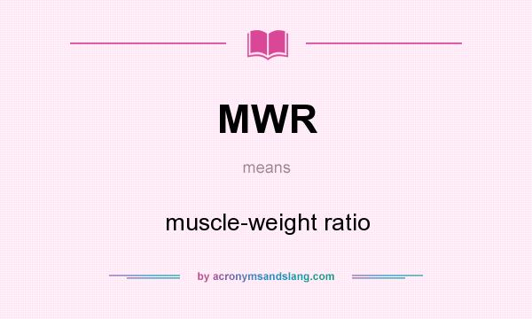 What does MWR mean? It stands for muscle-weight ratio