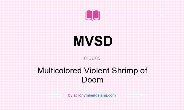What does MVSD mean? It stands for Multicolored Violent Shrimp of Doom
