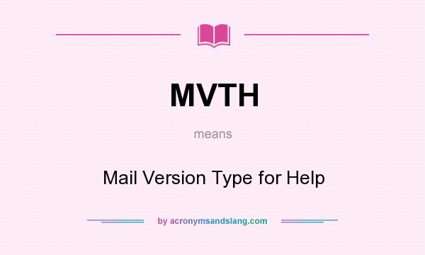 What does MVTH mean? It stands for Mail Version Type for Help