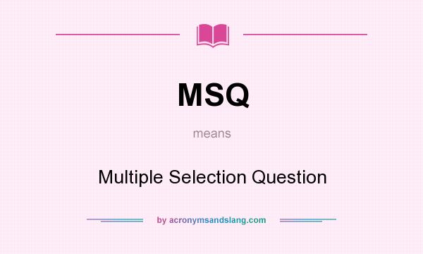 What does MSQ mean? It stands for Multiple Selection Question