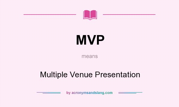 What does MVP mean? It stands for Multiple Venue Presentation