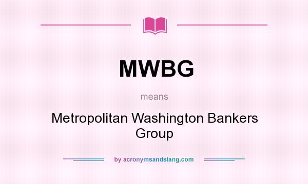 What does MWBG mean? It stands for Metropolitan Washington Bankers Group