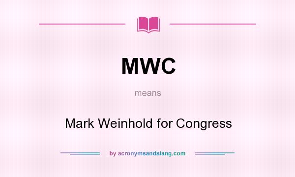 What does MWC mean? It stands for Mark Weinhold for Congress