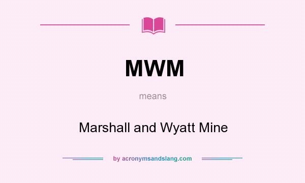 What does MWM mean? It stands for Marshall and Wyatt Mine
