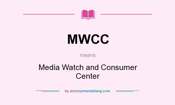 What does MWCC mean? It stands for Media Watch and Consumer Center