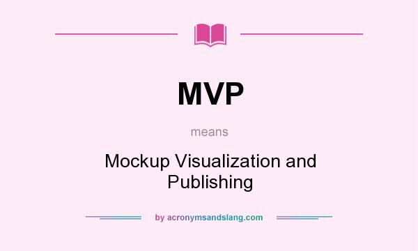 What does MVP mean? It stands for Mockup Visualization and Publishing