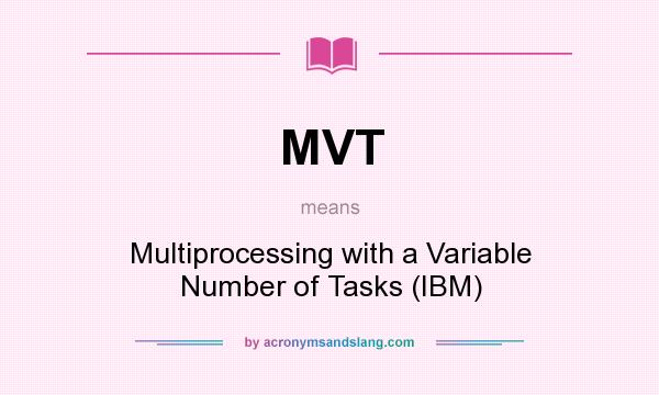 What does MVT mean? It stands for Multiprocessing with a Variable Number of Tasks (IBM)