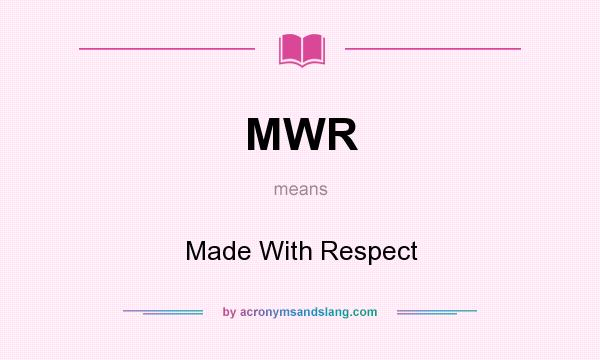 What does MWR mean? It stands for Made With Respect