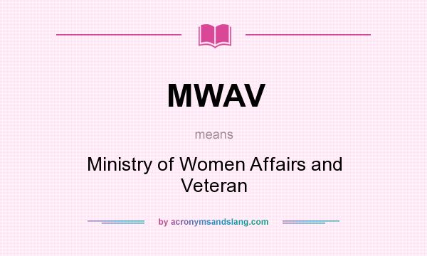 What does MWAV mean? It stands for Ministry of Women Affairs and Veteran