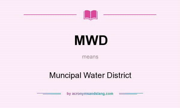 What does MWD mean? It stands for Muncipal Water District