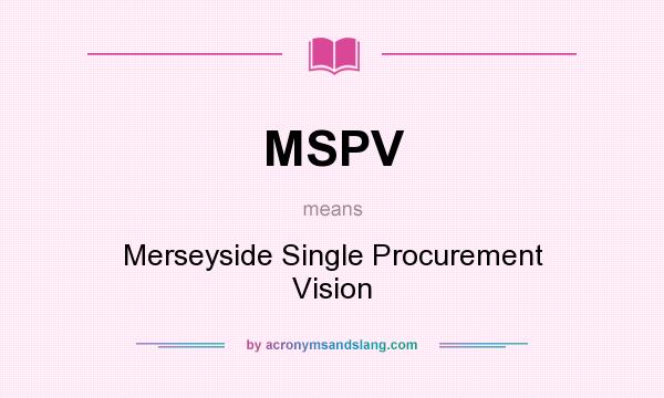 What does MSPV mean? It stands for Merseyside Single Procurement Vision