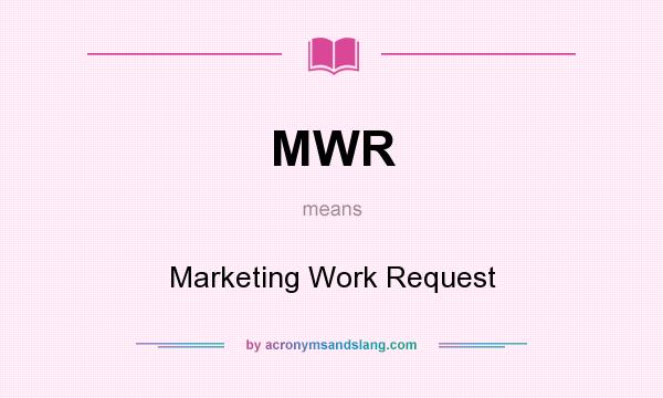 What does MWR mean? It stands for Marketing Work Request