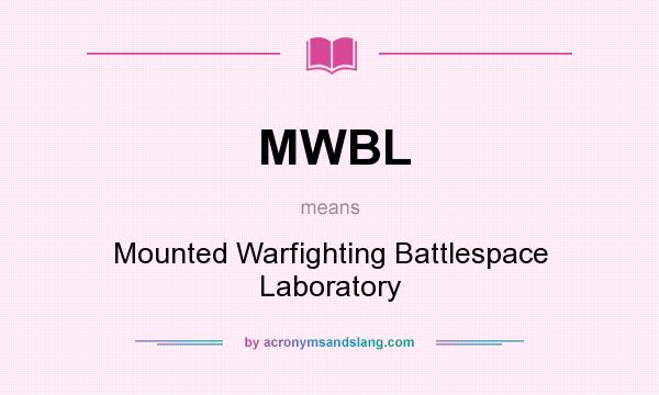 What does MWBL mean? It stands for Mounted Warfighting Battlespace Laboratory