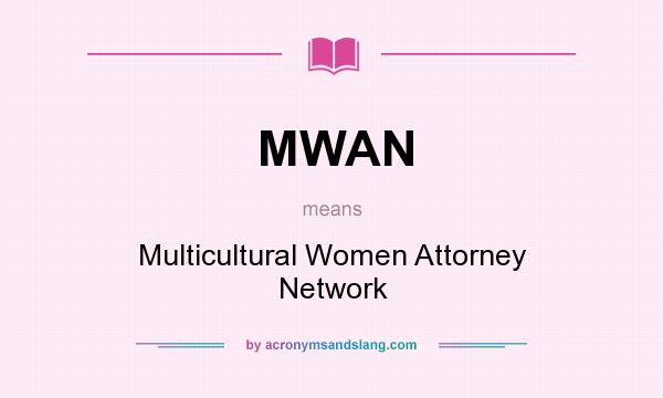 What does MWAN mean? It stands for Multicultural Women Attorney Network