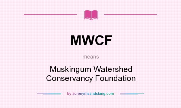 What does MWCF mean? It stands for Muskingum Watershed Conservancy Foundation