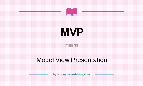 What does MVP mean? It stands for Model View Presentation