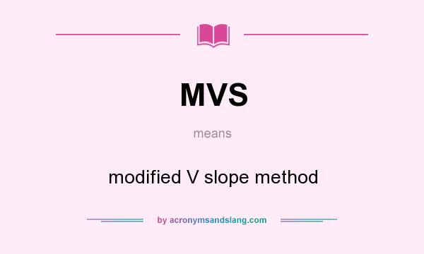 What does MVS mean? It stands for modified V slope method