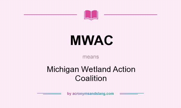 What does MWAC mean? It stands for Michigan Wetland Action Coalition