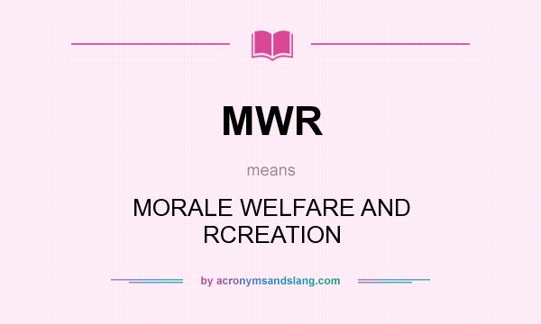 What does MWR mean? It stands for MORALE WELFARE AND RCREATION