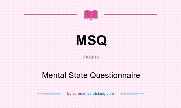 What does MSQ mean? It stands for Mental State Questionnaire