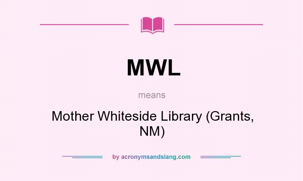 What does MWL mean? It stands for Mother Whiteside Library (Grants, NM)