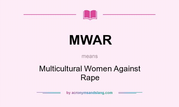 What does MWAR mean? It stands for Multicultural Women Against Rape