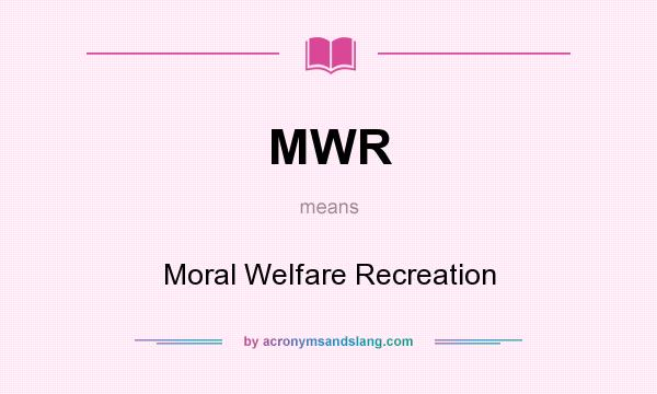 What does MWR mean? It stands for Moral Welfare Recreation