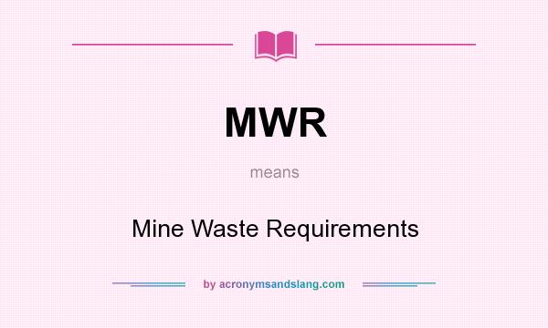 What does MWR mean? It stands for Mine Waste Requirements