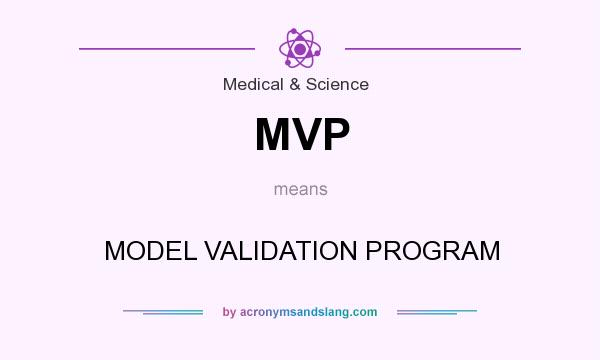 What does MVP mean? It stands for MODEL VALIDATION PROGRAM