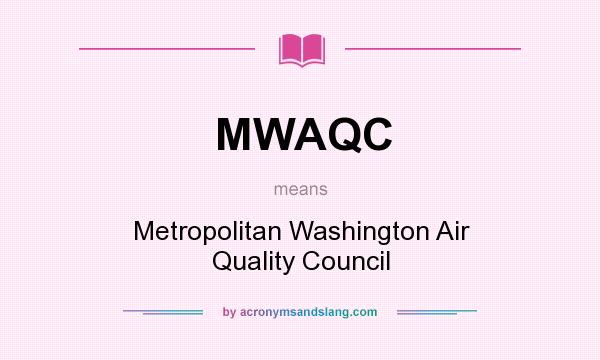 What does MWAQC mean? It stands for Metropolitan Washington Air Quality Council