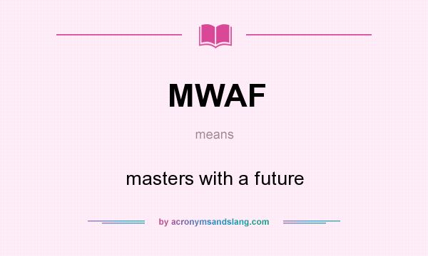 What does MWAF mean? It stands for masters with a future