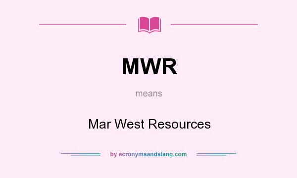 What does MWR mean? It stands for Mar West Resources