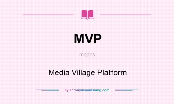 What does MVP mean? It stands for Media Village Platform