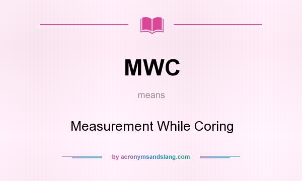 What does MWC mean? It stands for Measurement While Coring