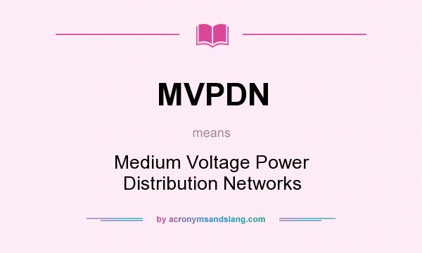 What does MVPDN mean? It stands for Medium Voltage Power Distribution Networks