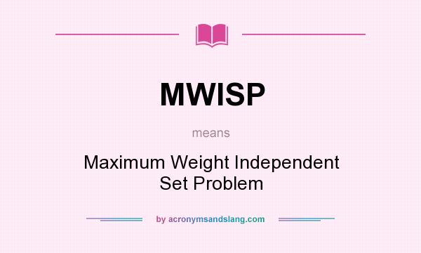 What does MWISP mean? It stands for Maximum Weight Independent Set Problem