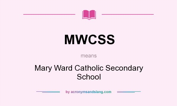What does MWCSS mean? It stands for Mary Ward Catholic Secondary School