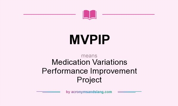 What does MVPIP mean? It stands for Medication Variations Performance Improvement Project