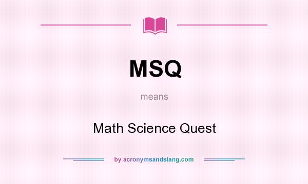 What does MSQ mean? It stands for Math Science Quest