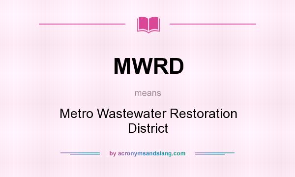 What does MWRD mean? It stands for Metro Wastewater Restoration District