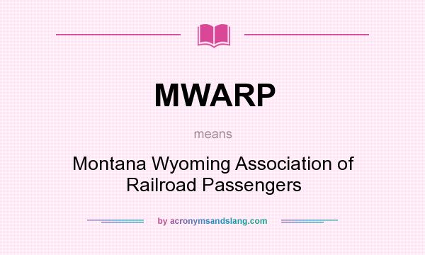 What does MWARP mean? It stands for Montana Wyoming Association of Railroad Passengers
