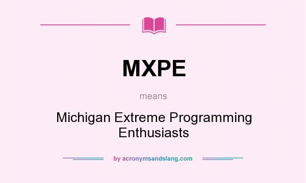 What does MXPE mean? It stands for Michigan Extreme Programming Enthusiasts