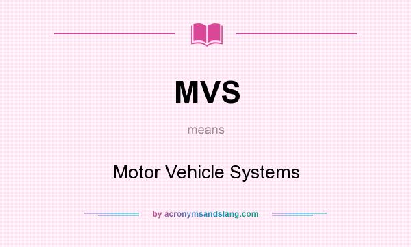 What does MVS mean? It stands for Motor Vehicle Systems