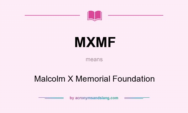 What does MXMF mean? It stands for Malcolm X Memorial Foundation