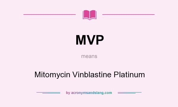 What does MVP mean? It stands for Mitomycin Vinblastine Platinum