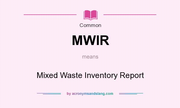 What does MWIR mean? It stands for Mixed Waste Inventory Report